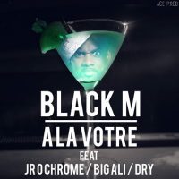 Black M › A la votre ft JR Ochrome, Dry & Big Ali (Paroles / Lyrics)